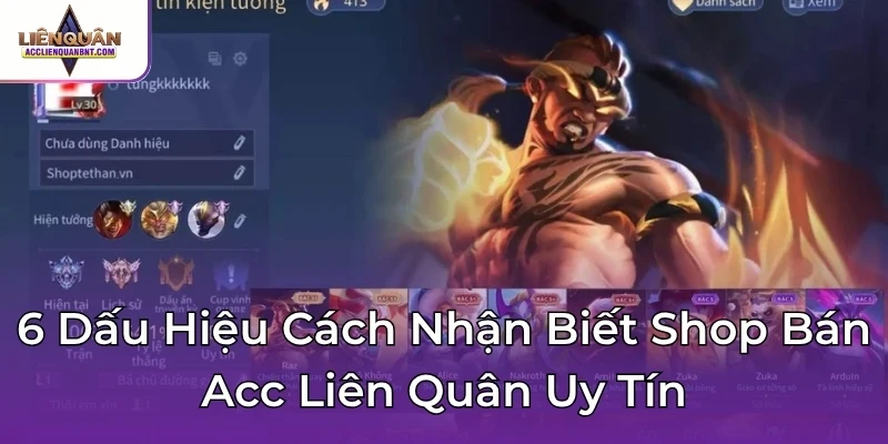 6 Dấu Hiệu Cách Nhận Biết Shop Bán Acc Liên Quân Uy Tín