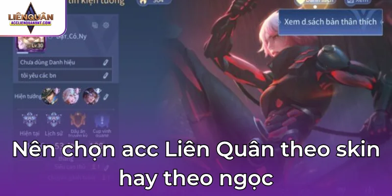 Bạn nên chọn acc Liên Quân theo skin hay theo ngọc