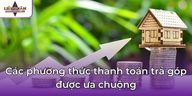 Các phương thức thanh toán trả góp được ưa chuộng