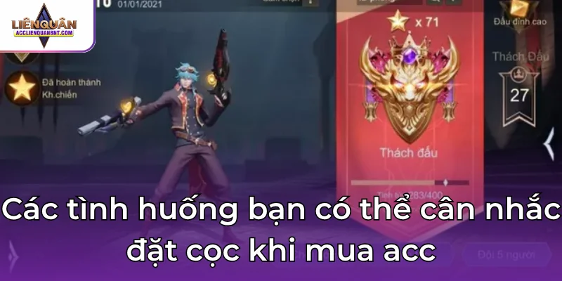 Các tình huống bạn có thể cân nhắc đặt cọc khi mua acc