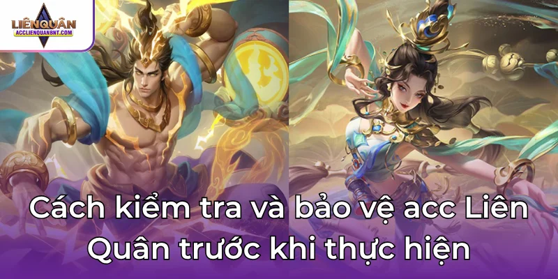 Cách kiểm tra và bảo vệ acc Liên Quân trước khi thực hiện