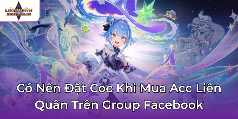 Có Nên Đặt Cọc Khi Mua Acc Liên Quân Trên Group Facebook