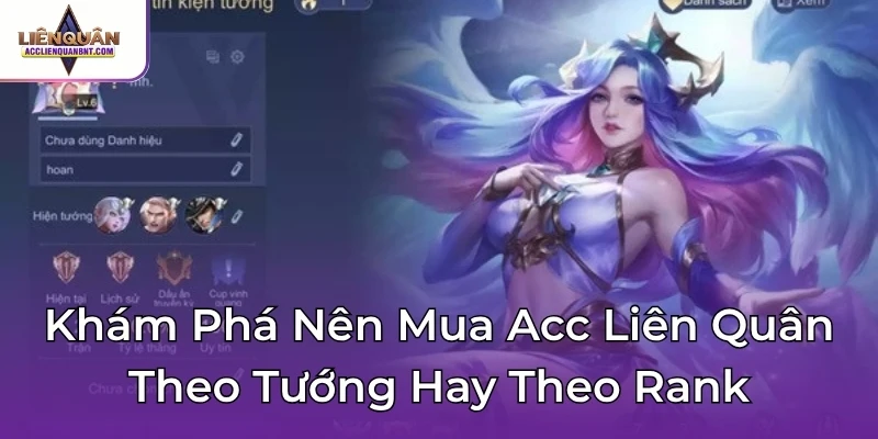 Khám Phá Nên Mua Acc Liên Quân Theo Tướng Hay Theo Rank