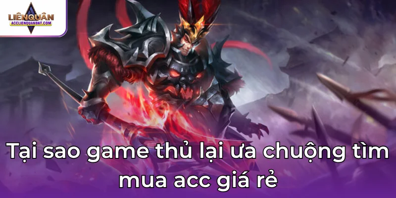 Tại sao game thủ lại ưa chuộng tìm mua acc giá rẻ