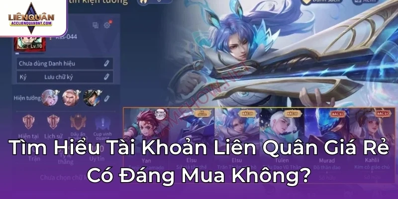 Tìm Hiểu Tài Khoản Liên Quân Giá Rẻ Có Đáng Mua Không?