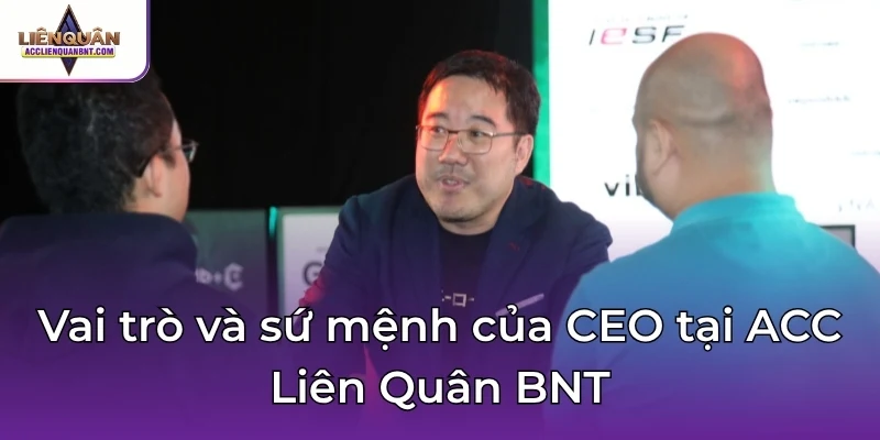 Vai trò và sứ mệnh của CEO tại ACC Liên Quân BNT